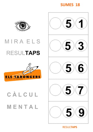 M I R A E L S
RESULTAPS
C À L C U L
M E N T A L
SUMES 18
5 1
5 3
5 6
5 7
5 9
RESULTAPS
 