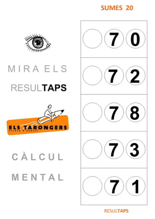 M I R A E L S
RESULTAPS
C À L C U L
M E N T A L
SUMES 20
7 0
7 2
7 8
7 3
7 1
RESULTAPS
 