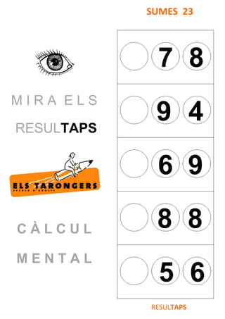 M I R A E L S
RESULTAPS
C À L C U L
M E N T A L
SUMES 23
7 8
9 4
6 9
8 8
5 6
RESULTAPS
 