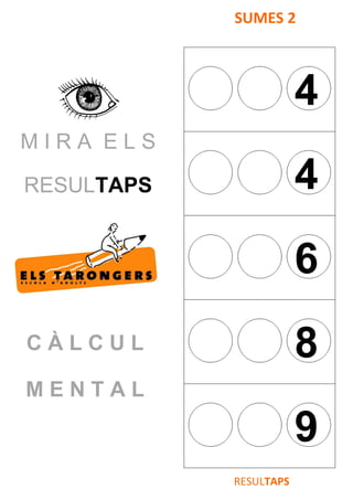M I R A E L S
RESULTAPS
C À L C U L
M E N T A L
SUMES 2
4
4
6
8
9
RESULTAPS
 