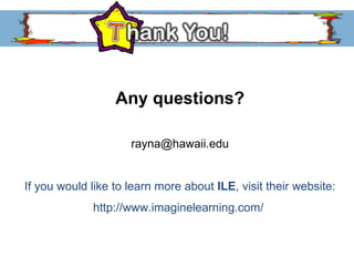 Any questions? [email_address] If you would like to learn more about  ILE , visit their website: http://www.imaginelearning.com/  