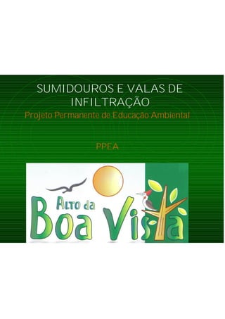 SUMIDOUROS E VALAS DE
INFILTRAÇÃO
Projeto Permanente de Educação Ambiental
PPEA
 