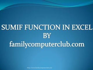 SUMIF FUNCTION IN EXCEL BY familycomputerclub.com http://www.familycomputerclub.com 