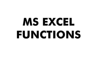 MS EXCEL
FUNCTIONS
 