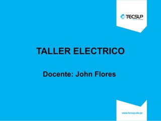 TALLER ELECTRICO
Docente: John Flores
 