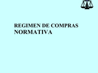 REGIMEN DE COMPRAS   NORMATIVA 