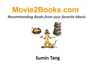 Recommending Books from your favorite Movie
Sumin Tang
Movie2Books.com
 