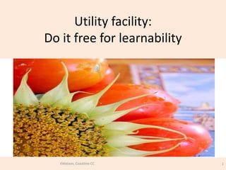 Utility facility: Do it free for learnability  KWatson, Coastline CC 1 