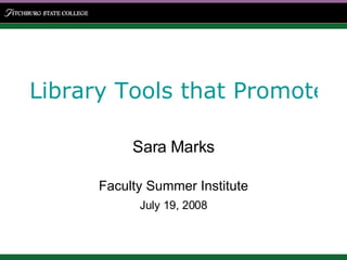Library Tools that Promote Information Literacy Sara Marks Faculty Summer Institute July 19, 2008 