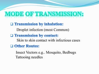 
Droplet infection (most Common)

Skin to skin contact with infectious cases

Insect Vectors e.g.. Mosquito, Bedbugs
Tattooing needles
 