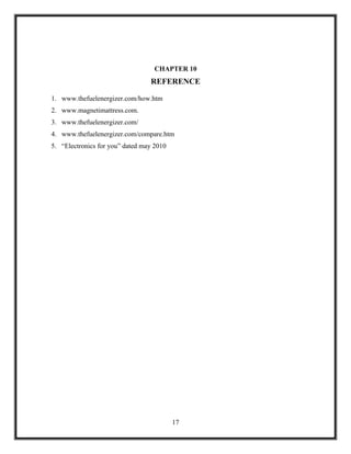 CHAPTER 10
                                 REFERENCE

1. www.thefuelenergizer.com/how.htm
2. www.magnetimattress.com.
3. www.thefuelenergizer.com/
4. www.thefuelenergizer.com/compare.htm
5. “Electronics for you” dated may 2010




                                          17
 