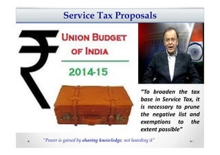“Power is gained by sharing knowledge, not hoarding it” 1
“To broaden the tax
base in Service Tax, it
is necessary to prun...