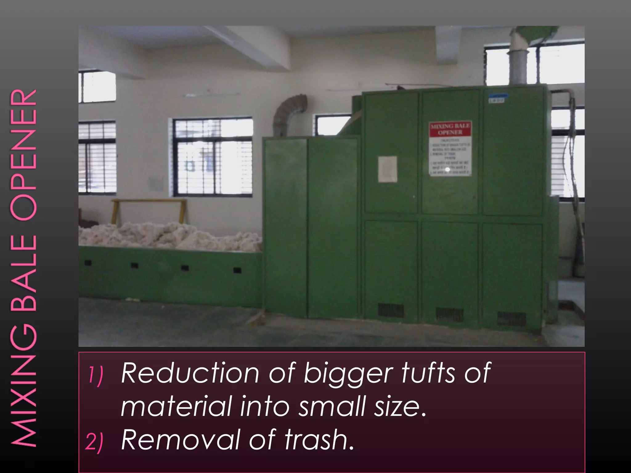 1) Reduction of bigger tufts of
material into small size.
2) Removal of trash.
 