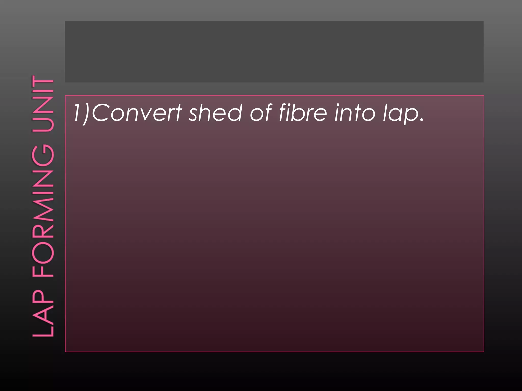 1)Convert shed of fibre into lap.
 