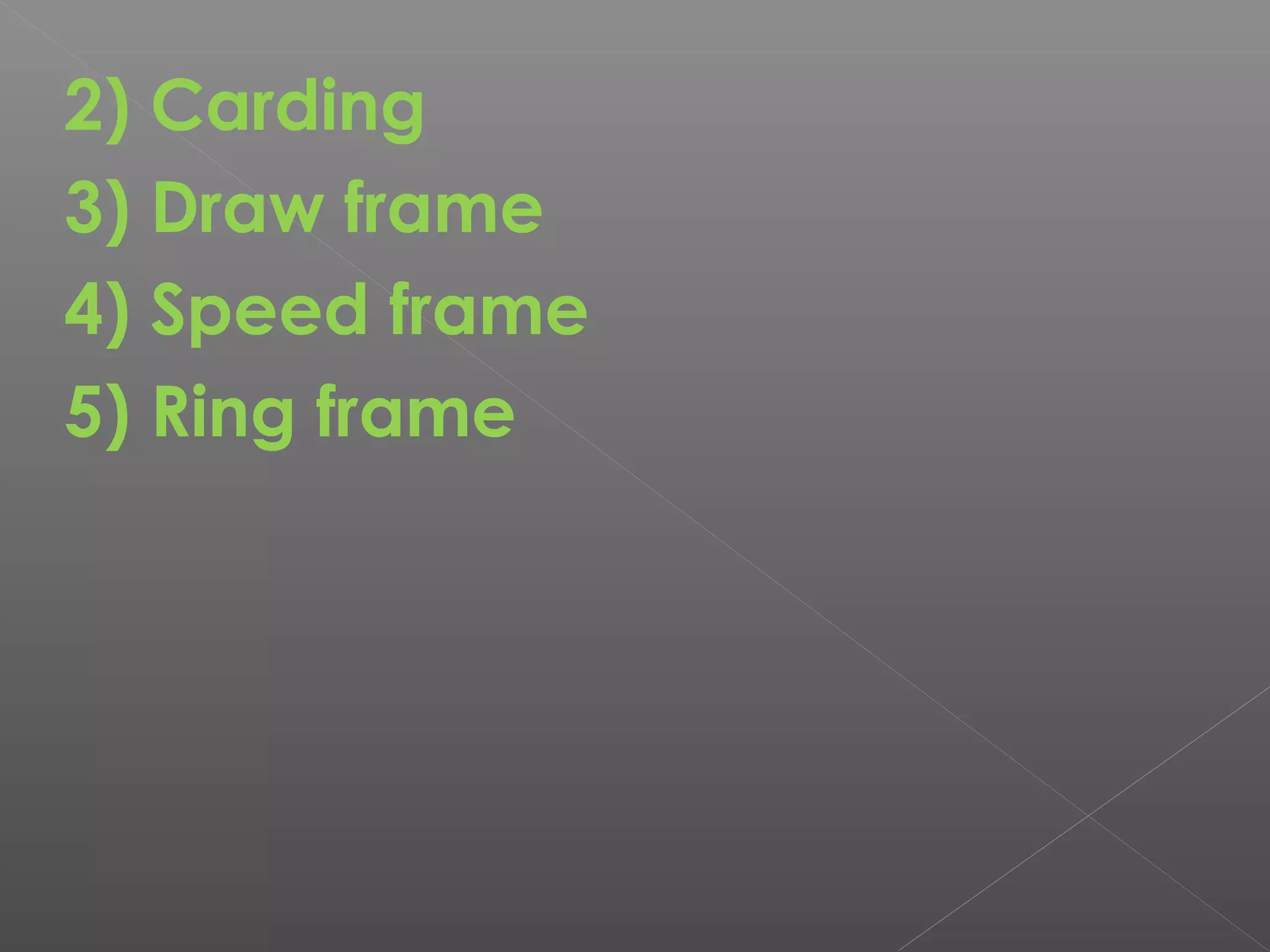 2) Carding
3) Draw frame
4) Speed frame
5) Ring frame
 