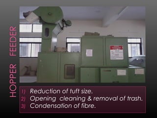 1) Reduction of tuft size.
2) Opening cleaning & removal of trash.
3) Condensation of fibre.
 
