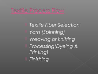  Textile Fiber Selection
 Yarn (Spinning)
 Weaving or knitting
 Processing(Dyeing &
Printing)
 Finishing
 