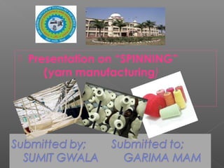  Presentation on “SPINNING”
(yarn manufacturing)
 