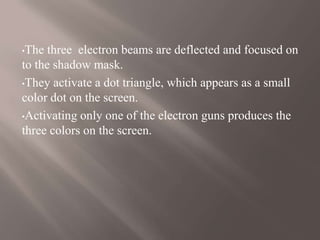 Heat is supplied to the electron gun which causes an electron beam to be accelerated towards the phosphorous coated screen.