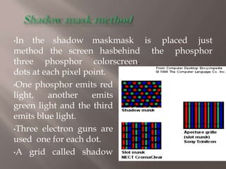 The phosphorous has the property a beam strikes on the screen it emits small spot of light.