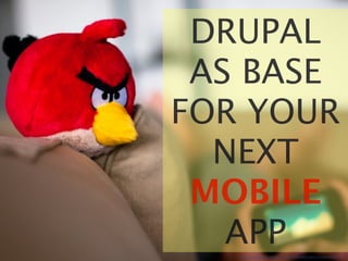 DRUPAL
 AS BASE
FOR YOUR
  NEXT
 MOBILE
   APP
   http://www.ﬂickr.com/photos/nchill4x4/5560435682/sizes/o/in/photostream/
 