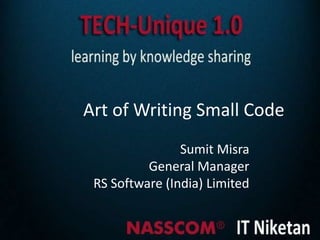 Art of Writing Small Code
                Sumit Misra
          General Manager
 RS Software (India) Limited
 
