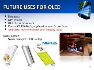 FUTURE USES FOR OLEDFUTURE USES FOR OLED
 Data glass
 GPS system
 OLED – in future cars
 Curved OLED displays, placed ...