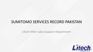 SUMITOMO SERVICES RECORD PAKISTAN
Litech After-sales Support Department
 