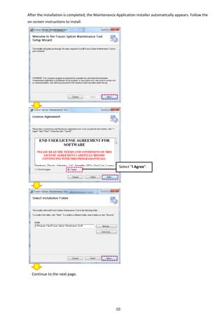 10 
After the installation is completed, the Maintenance Application installer automatically appears. Follow the 
on‐screen instructions to install. 
 
 
 
 
 
 
 
 
 
 
 
 
 
 
 
 
 
 
 
 
 
 
 
 
 
   
Select “I Agree”. 
Continue to the next page. 
 