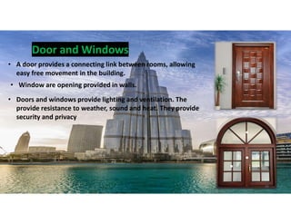 • A door provides a connecting link between rooms, allowing
easy free movement in the building.
• Window are opening provided in walls.
• Doors and windows provide lighting and ventilation. The
provide resistance to weather, sound and heat. They provide
security and privacy
Door and Windows
32
 