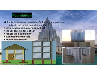  The basic function of foundation To Transmit the load from
building to the subsoil, in such a way that
• settlement are within permissible limit
• the soil does not fail in shear
• Reduce the load intensity
• Even distribution of load
• Provide level surface
Foundation
8
 