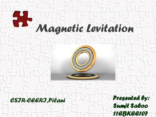 Magnetic Levitation
CSIR-CEERI,Pilani
 