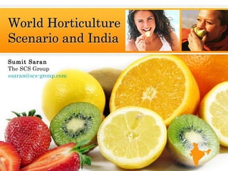 Sumit Saran The SCS Group  [email_address]   World Horticulture Scenario and India 