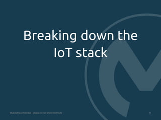 Breaking down the 
IoT stack 
MuleSoft Confidential - please do not share/distribute 11 
 