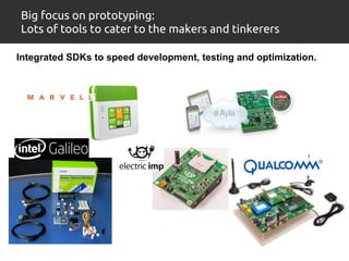 Big focus on prototyping: 
Lots of tools to cater to the makers and tinkerers 
Integrated SDKs to speed development, testi...