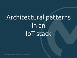Architectural patterns 
in an 
IoT stack 
MuleSoft Confidential - please do not share/distribute 9 
 