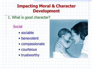 1.  What is good character? Social <ul><li>sociable </li></ul><ul><li>benevolent </li></ul><ul><li>compassionate </li></ul...