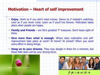 Motivation – Heart of self improvement <ul><li>Enjoy . Work as if you don’t need money. Dance as if nobody’s watching. Lov...