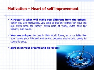 Motivation – Heart of self improvement <ul><li>X Factor is what will make you different from the others . When you are mot...
