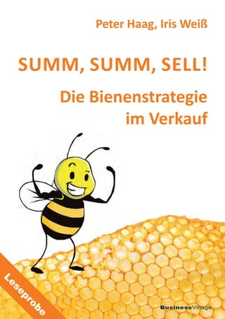Peter Haag, Iris Weiß


     SUMM, SUMM, SELL!
            Die Bienenstrategie
                    im Verkauf
Le
 se
     pr
        o




                            BusinessVillage
       be
 