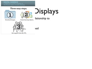 Displays Metaphoric, visual relationship to real-world Idiomatic, easily learned 