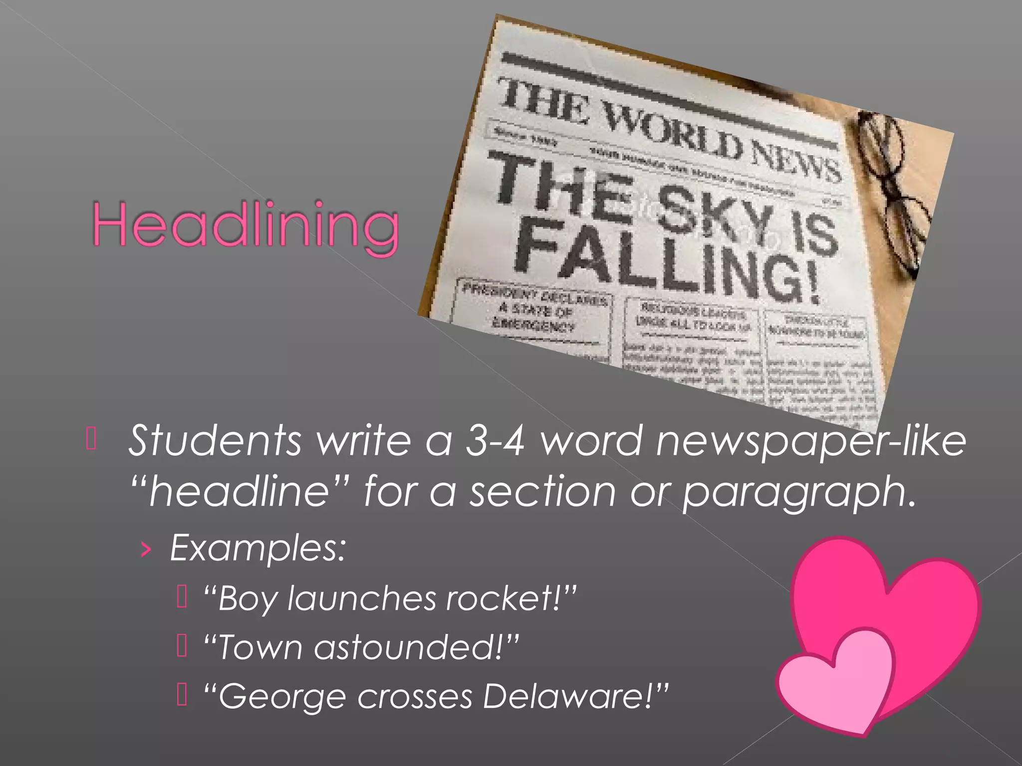 Students write a 3-4 word newspaper-like
“headline” for a section or paragraph.
› Examples:
 “Boy launches rocket!”
 “Town astounded!”
 “George crosses Delaware!”
 