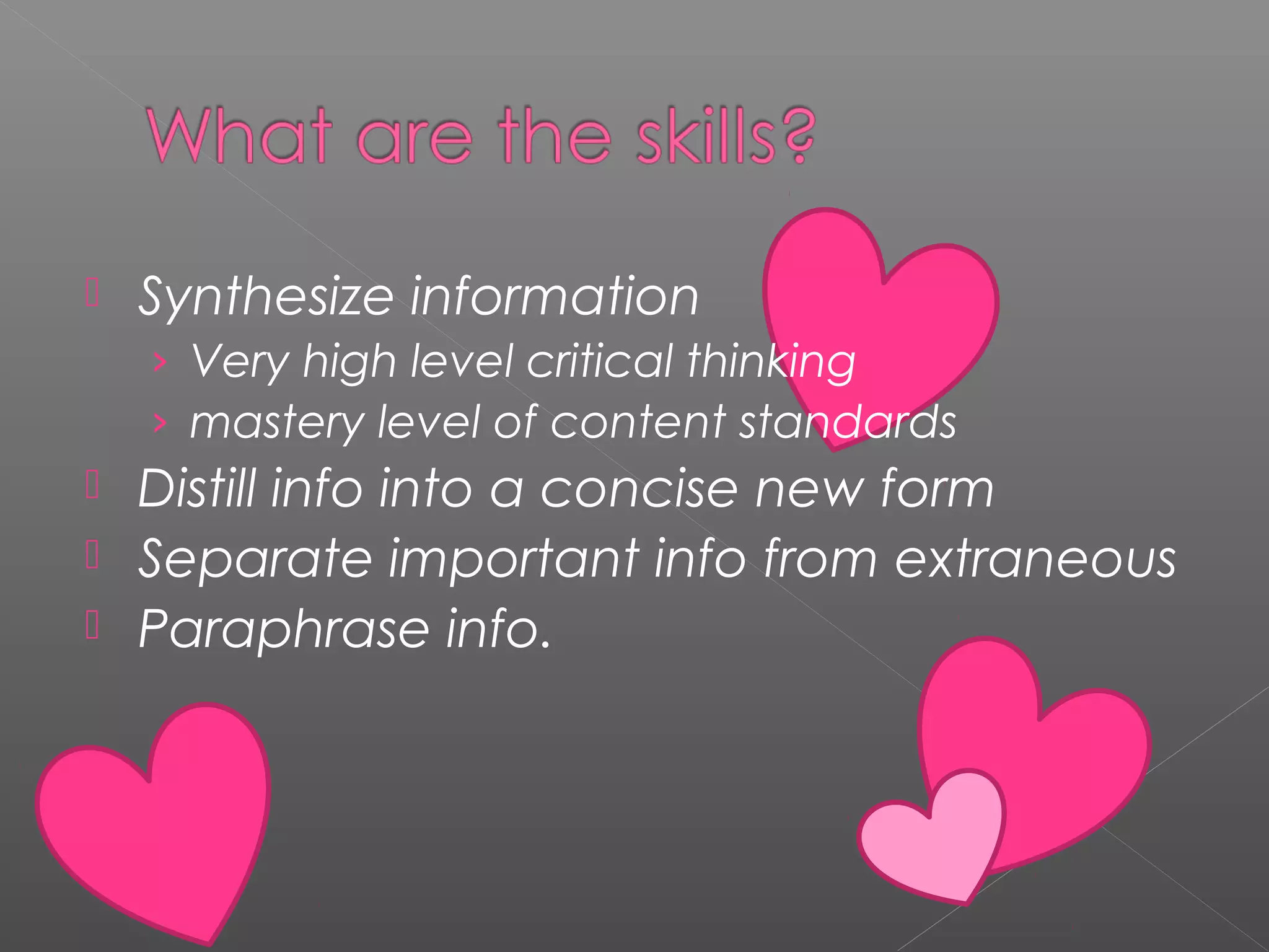  Synthesize information
› Very high level critical thinking
› mastery level of content standards
 Distill info into a concise new form
 Separate important info from extraneous
 Paraphrase info.
 