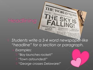  Students write a 3-4 word newspaper-like
“headline” for a section or paragraph.
› Examples:
 “Boy launches rocket!”
 “Town astounded!”
 “George crosses Delaware!”
 