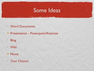 Some Ideas Word Documents Presentation - Powerpoint/Keynote Blog Wiki Movie Your Choice! 