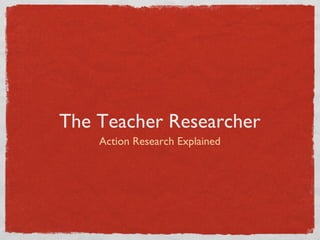 The Teacher Researcher ,[object Object]