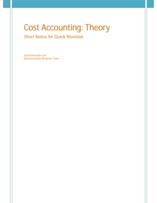 Cost Accounting: Theory
Short Notes for Quick Revision



Questionscastle.com
Questionscastle Academic Team
 
