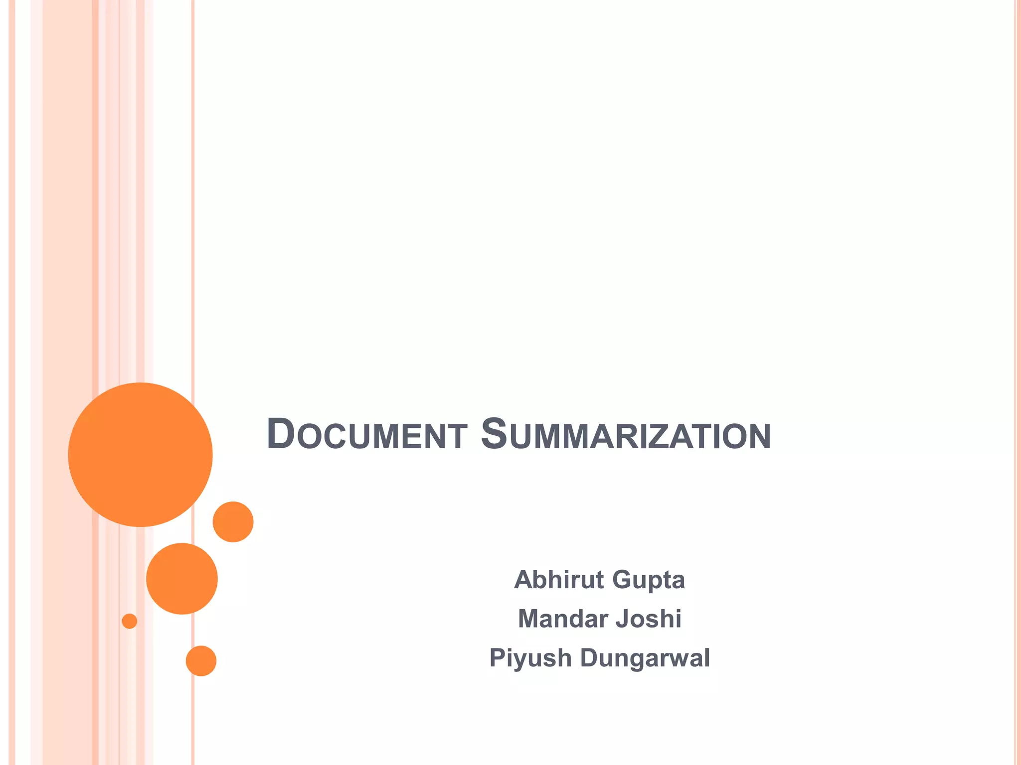 DOCUMENT SUMMARIZATION
Abhirut Gupta
Mandar Joshi
Piyush Dungarwal
 