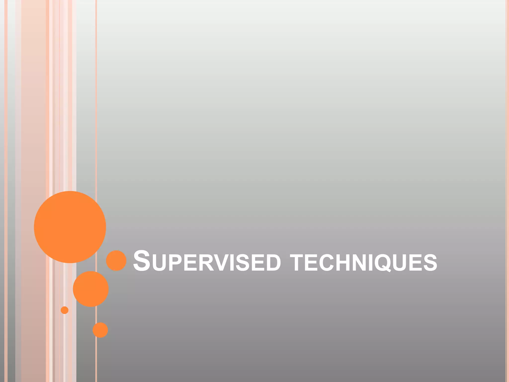 SUPERVISED TECHNIQUES
 