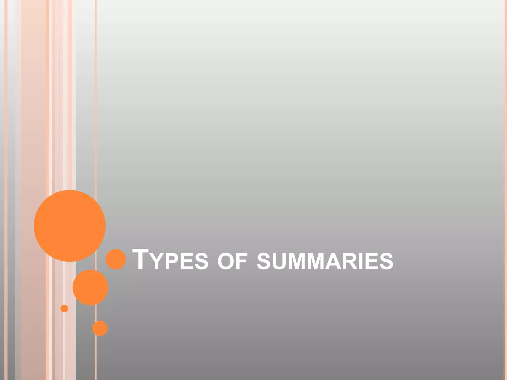 TYPES OF SUMMARIES
 